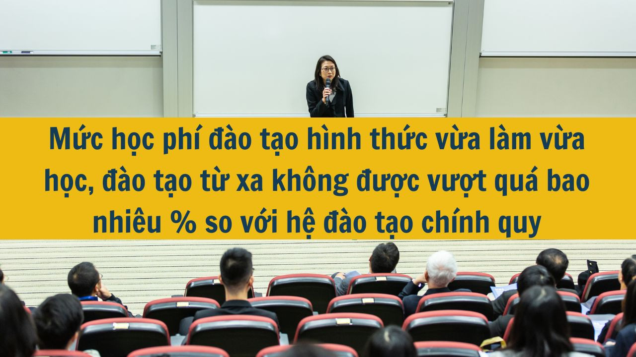 Mức học phí đào tạo hình thức vừa làm vừa học, đào tạo từ xa không được vượt quá bao nhiêu % so với hệ đào tạo chính quy