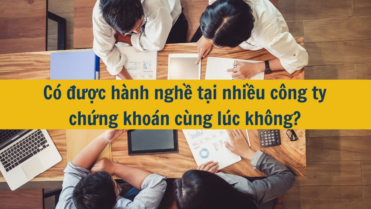 Có được hành nghề tại nhiều công ty chứng khoán cùng lúc không?