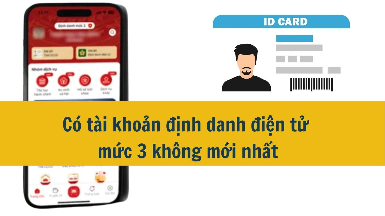 Có tài khoản định danh điện tử mức 3 không mới nhất 2025?