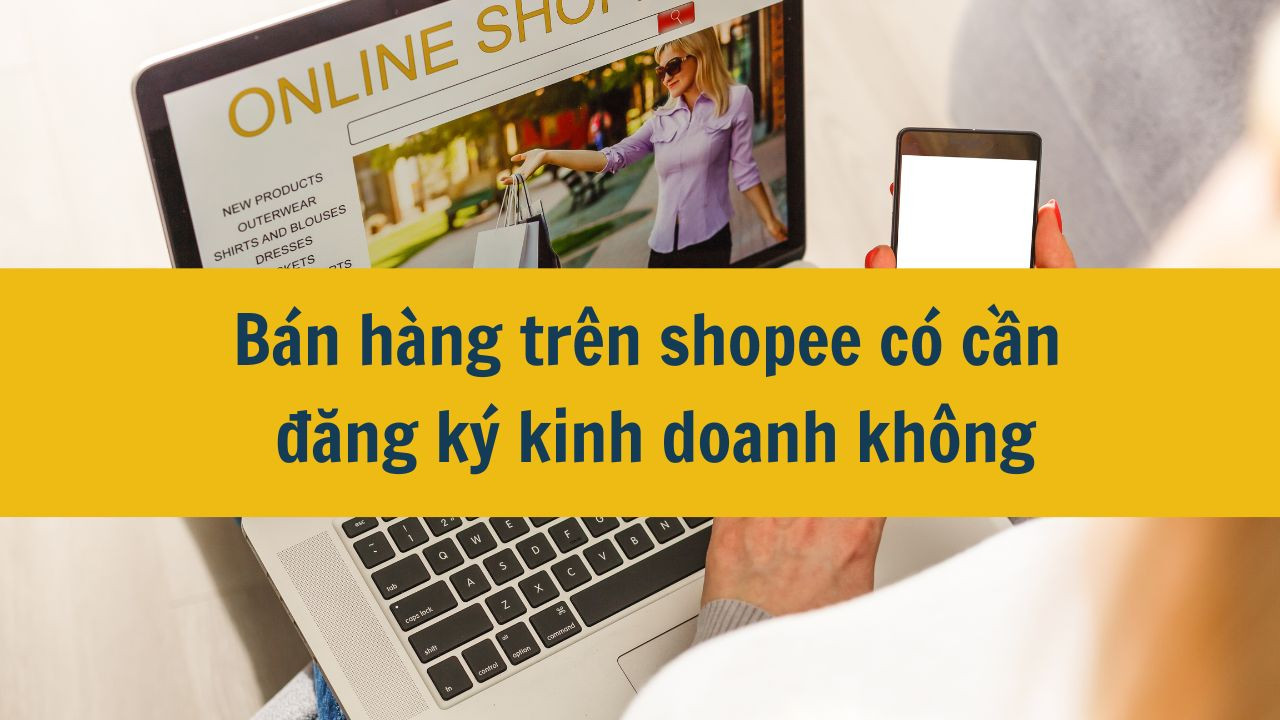 Bán hàng trên shopee có cần đăng ký kinh doanh không?