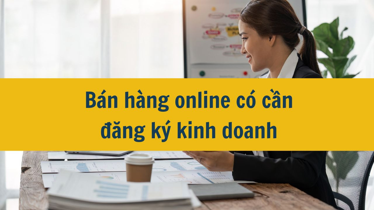 Bán hàng online có cần đăng ký kinh doanh không?
