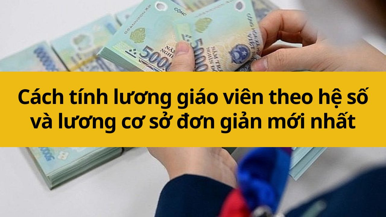 Cách tính lương giáo viên theo hệ số và lương cơ sở đơn giản mới nhất 2025