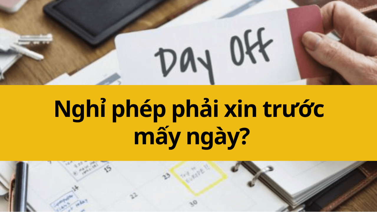 Nghỉ phép phải xin trước mấy ngày?