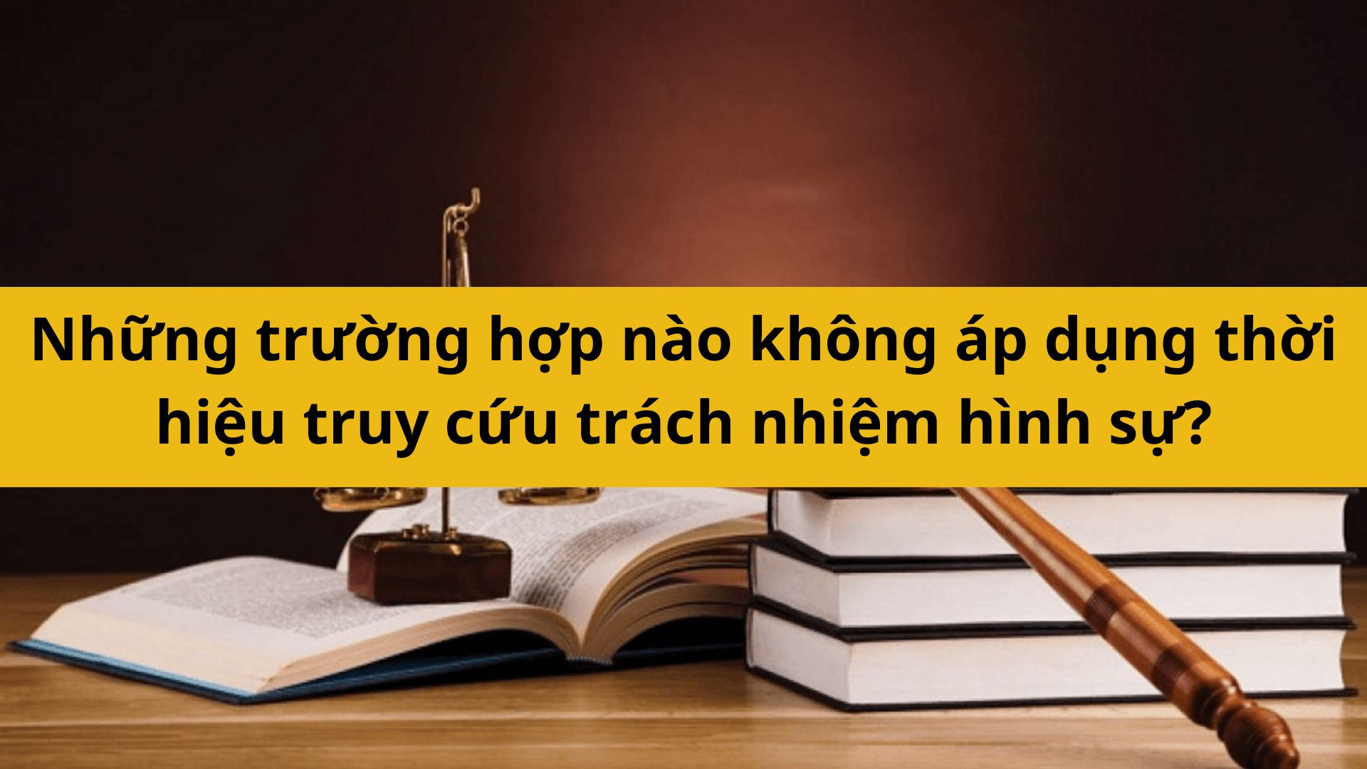 Những trường hợp nào không áp dụng thời hiệu truy cứu trách nhiệm hình sự?