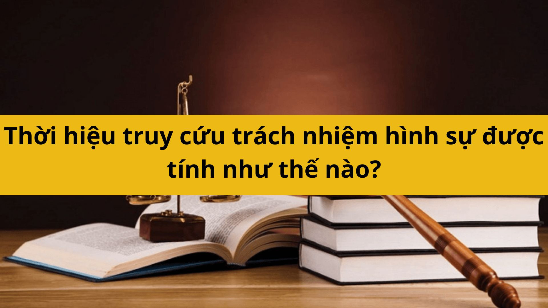 Thời hiệu truy cứu trách nhiệm hình sự tính như thế nào?