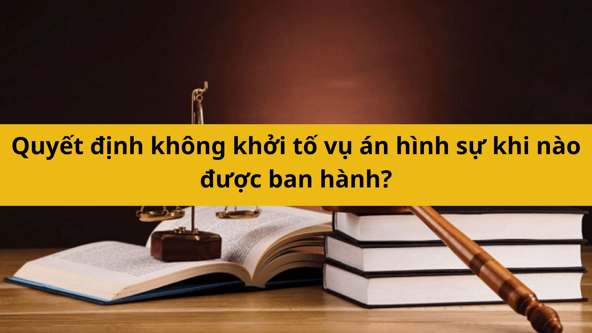 Quyết định không khởi tố vụ án hình sự khi nào được ban hành?