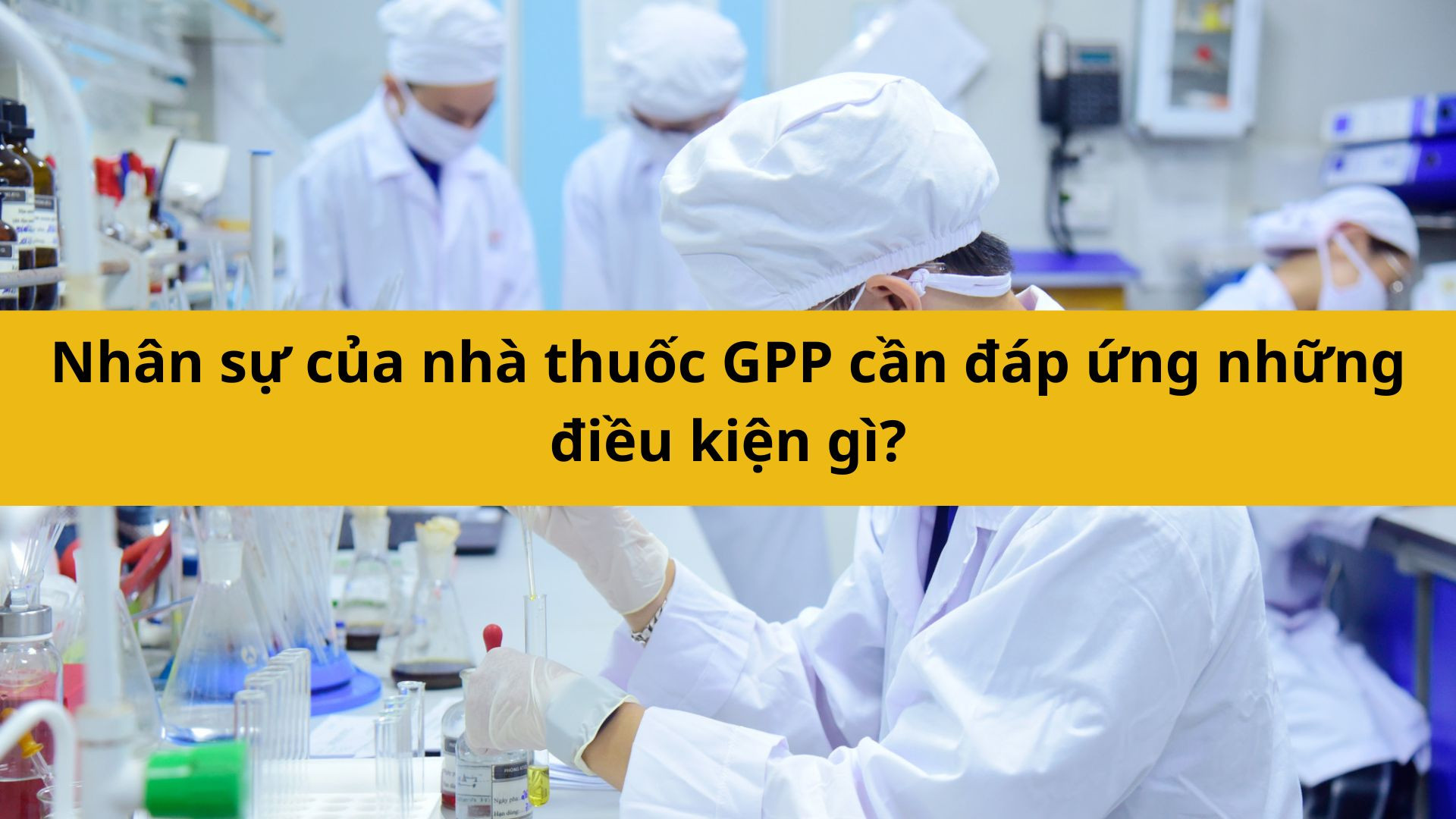 Nhân sự của nhà thuốc GPP cần đáp ứng những điều kiện gì?