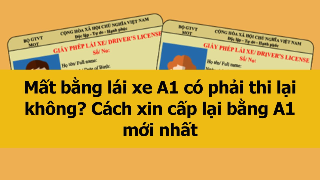 Mất bằng lái xe A1 có phải thi lại không? Cách xin cấp lại bằng A1 mới nhất 2025