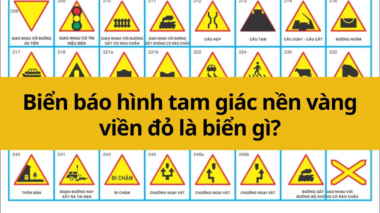 Biển báo hình tam giác nền vàng viền đỏ là biển gì?