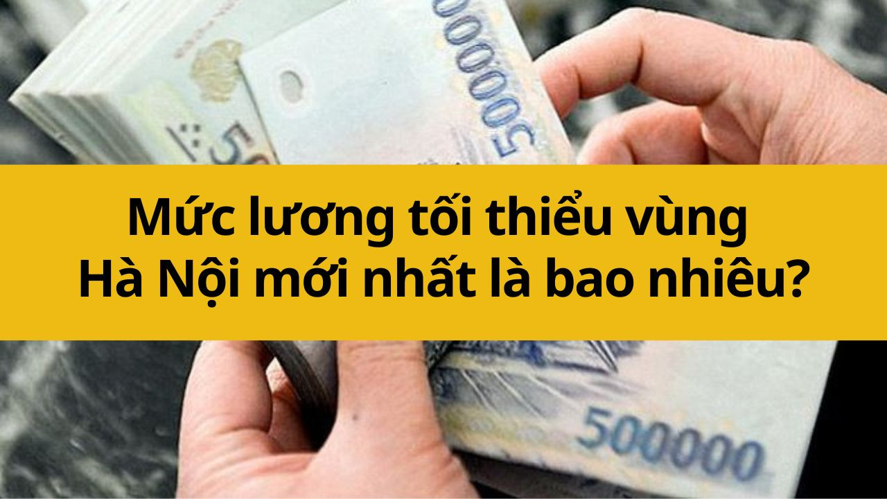 Mức lương tối thiểu vùng Hà Nội mới nhất 2025 là bao nhiêu?