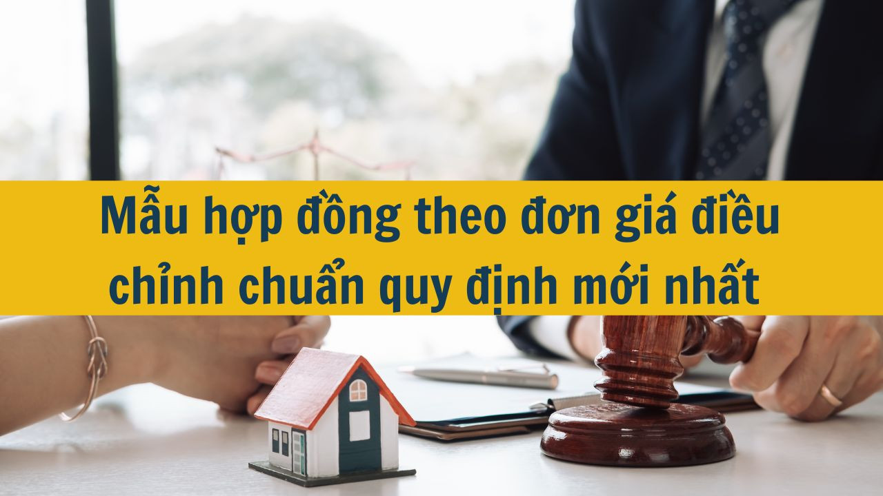 Mẫu hợp đồng theo đơn giá điều chỉnh chuẩn quy định mới nhất 2025
