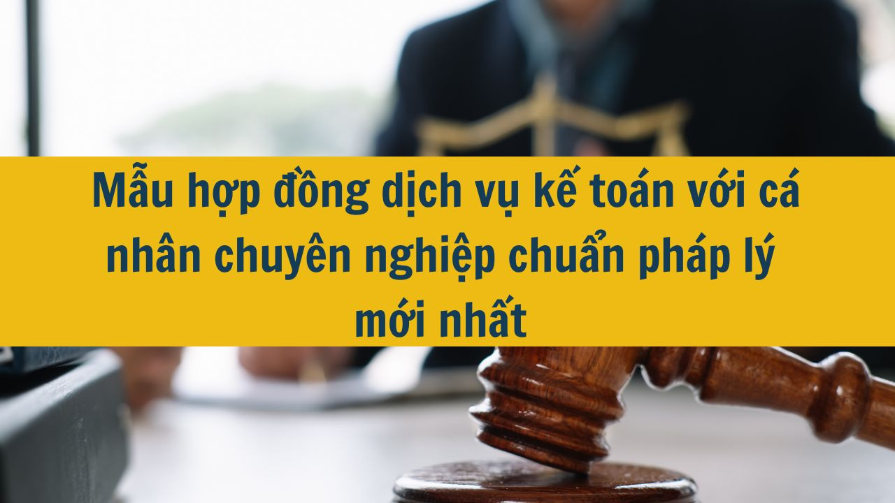 Mẫu hợp đồng dịch vụ kế toán với cá nhân chuyên nghiệp chuẩn pháp lý mới nhất 2025