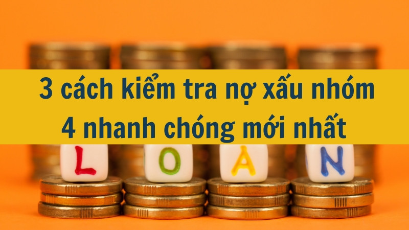 3 cách kiểm tra nợ xấu nhóm 4 nhanh chóng mới nhất 2025?