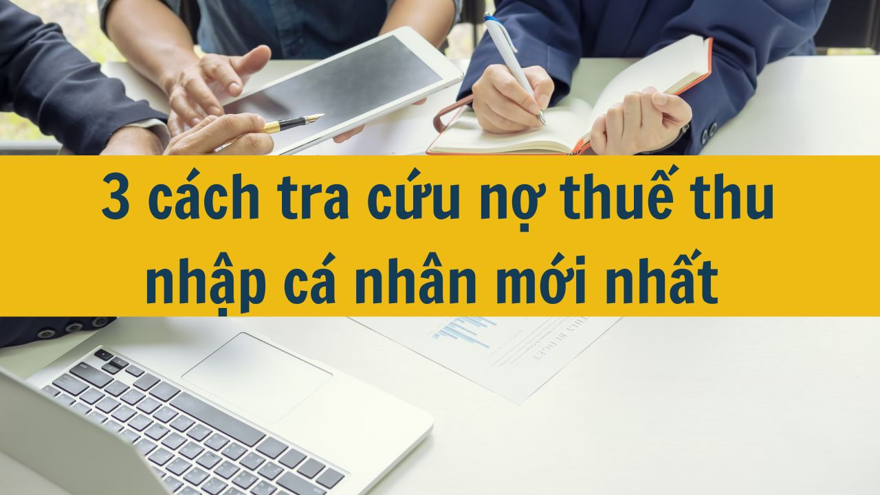3 cách tra cứu nợ thuế thu nhập cá nhân mới nhất 2025