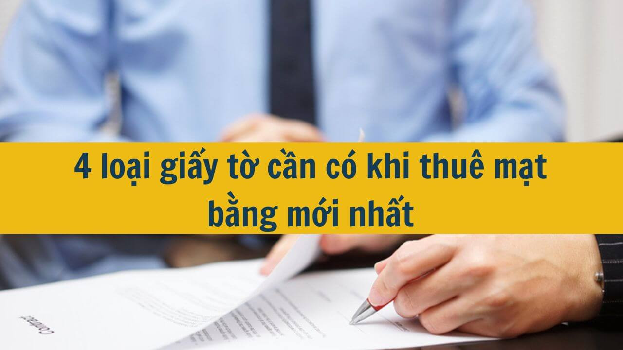 4 loại giấy tờ cần có khi thuê mặt bằng mới nhất 2025