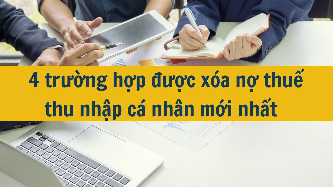 4 trường hợp được xóa nợ thuế thu nhập cá nhân mới nhất 2025