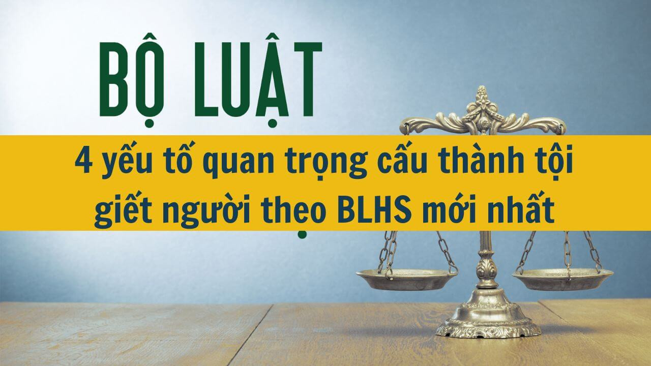 4 yếu tố quan trọng cấu thành tội giết người theo BLHS mới nhất 2025