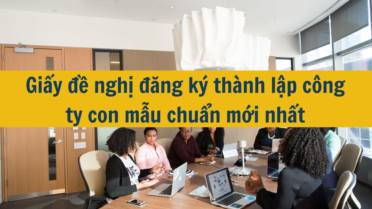 Giấy đề nghị đăng ký thành lập công ty con mẫu chuẩn mới nhất 2025