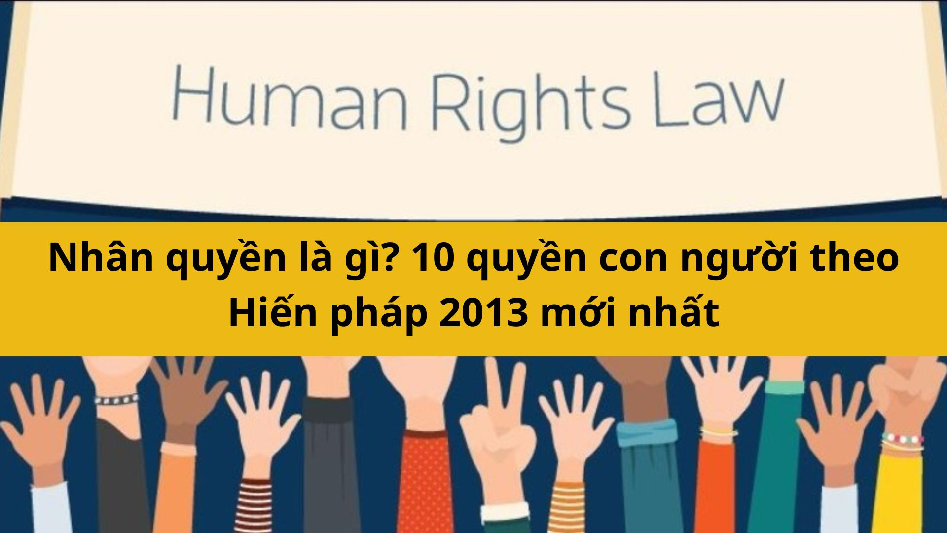 Nhân quyền là gì? 10 quyền con người theo Hiến pháp 2013 mới nhất 2025