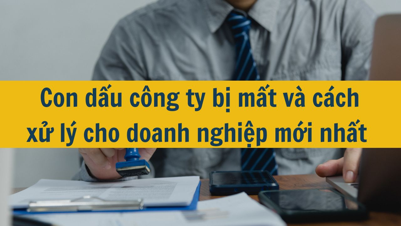 Con dấu công ty bị mất và cách xử lý cho doanh nghiệp mới nhất 2025
