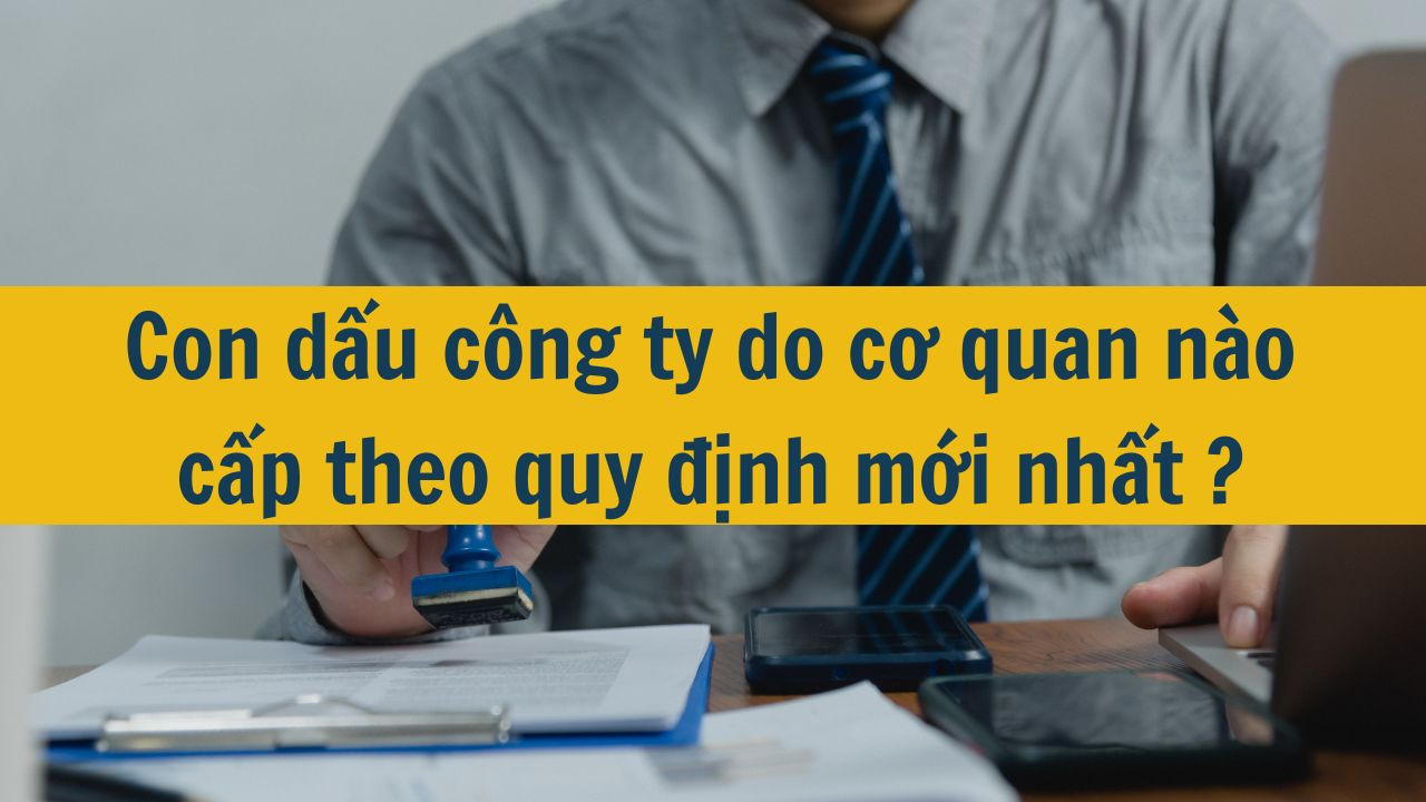 Con dấu công ty do cơ quan nào cấp theo quy định mới nhất 2025?