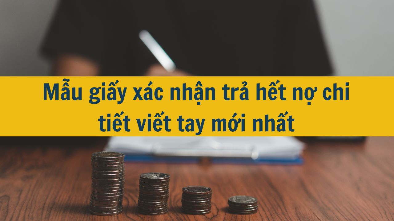 Mẫu giấy xác nhận trả hết nợ chi tiết viết tay mới nhất 2025