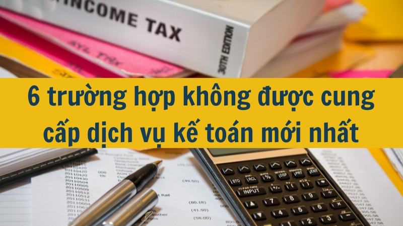 6 trường hợp không được cung cấp dịch vụ kế toán mới nhất 2025