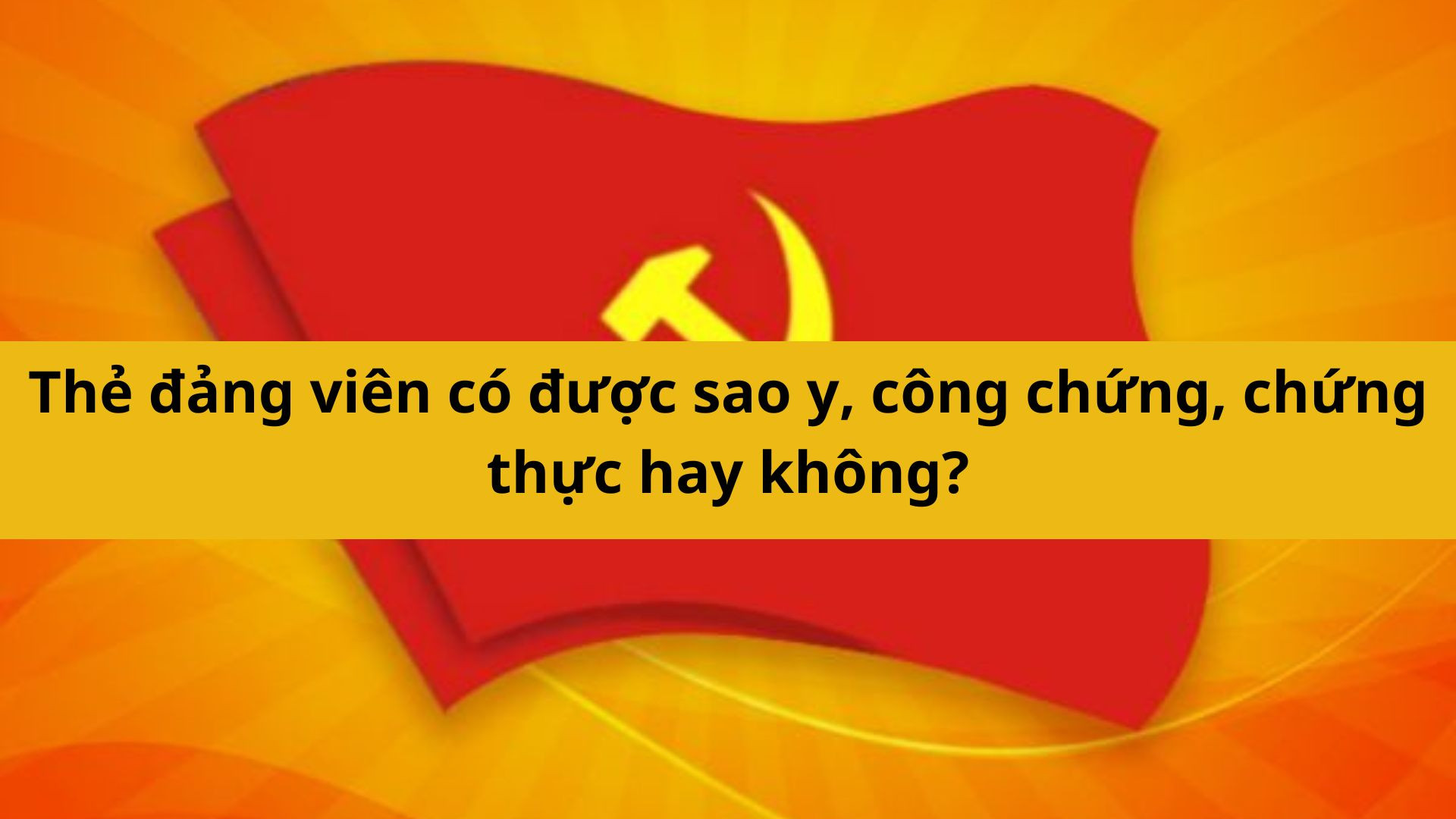 Thẻ đảng viên có được sao y, công chứng, chứng thực hay không?