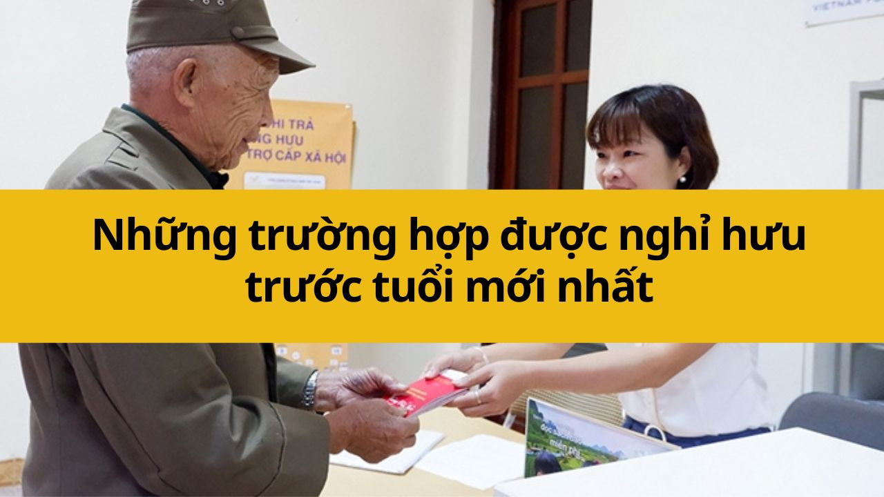 Những trường hợp được nghỉ hưu trước tuổi mới nhất 2025