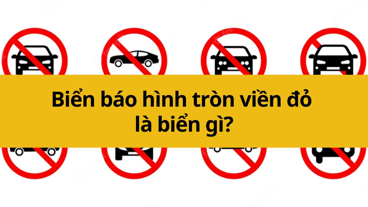 Biển báo hình tròn viền đỏ là biển gì?