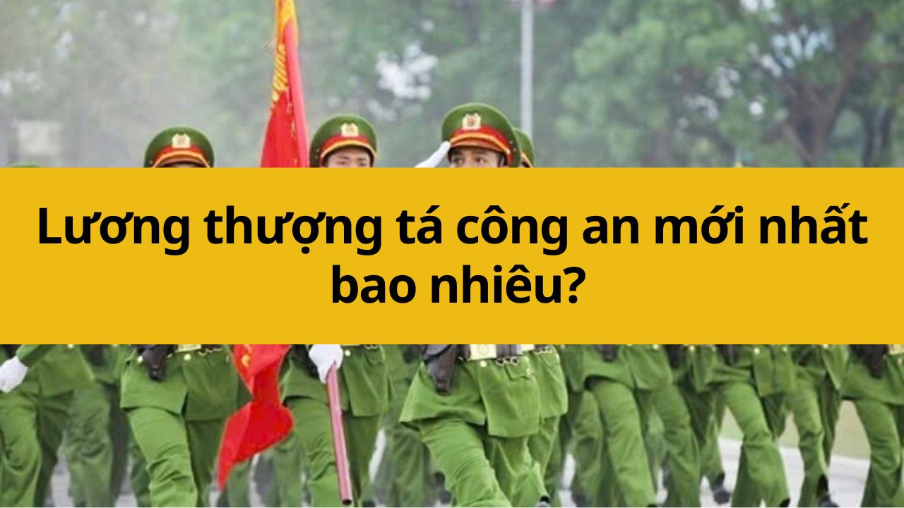 Lương thượng tá công an mới nhất 2025 bao nhiêu?