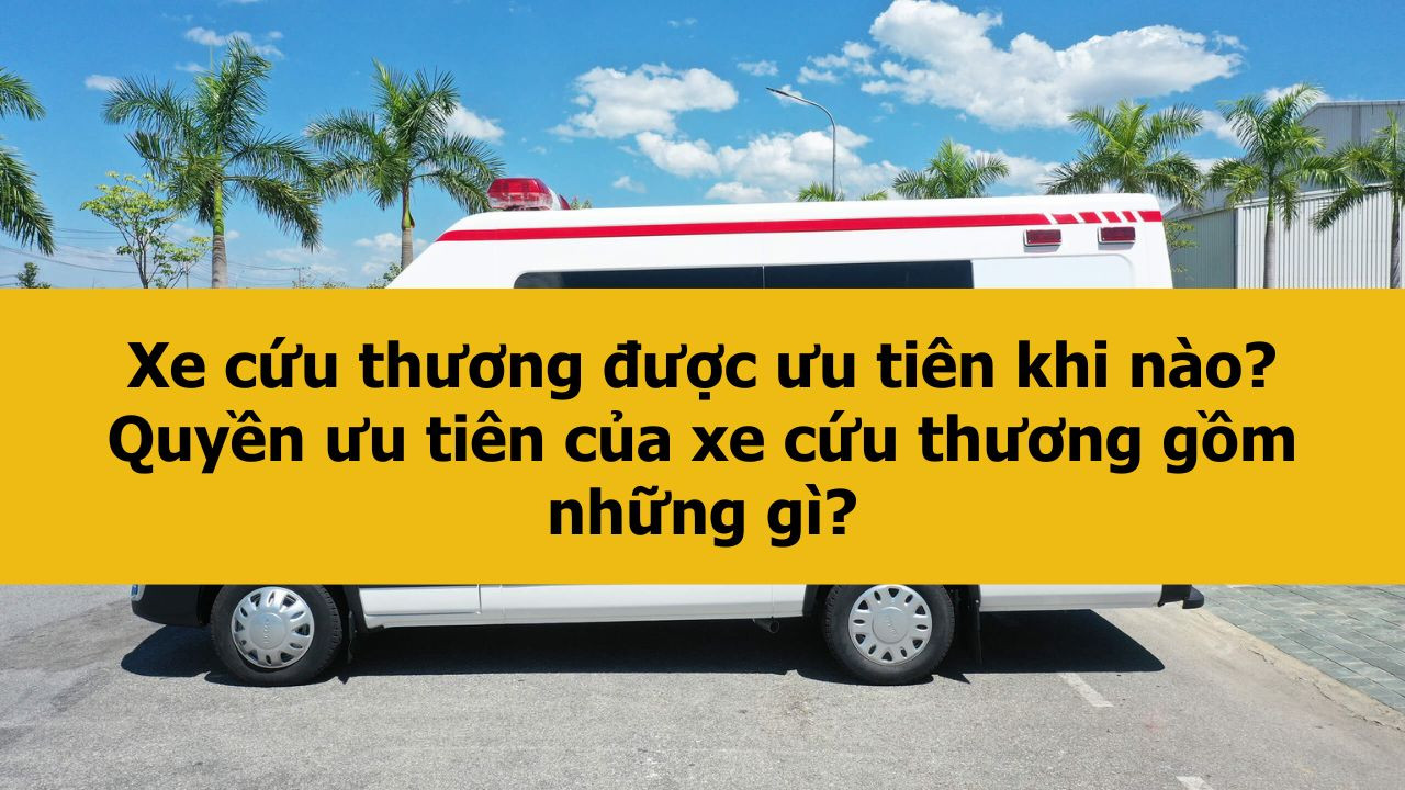 Xe cứu thương được ưu tiên khi nào? Quyền ưu tiên của xe cứu thương gồm những gì?