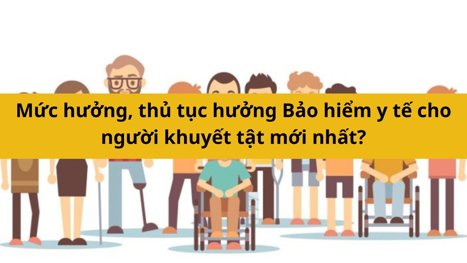 Mức hưởng, thủ tục hưởng Bảo hiểm y tế cho người khuyết tật mới nhất 2025?