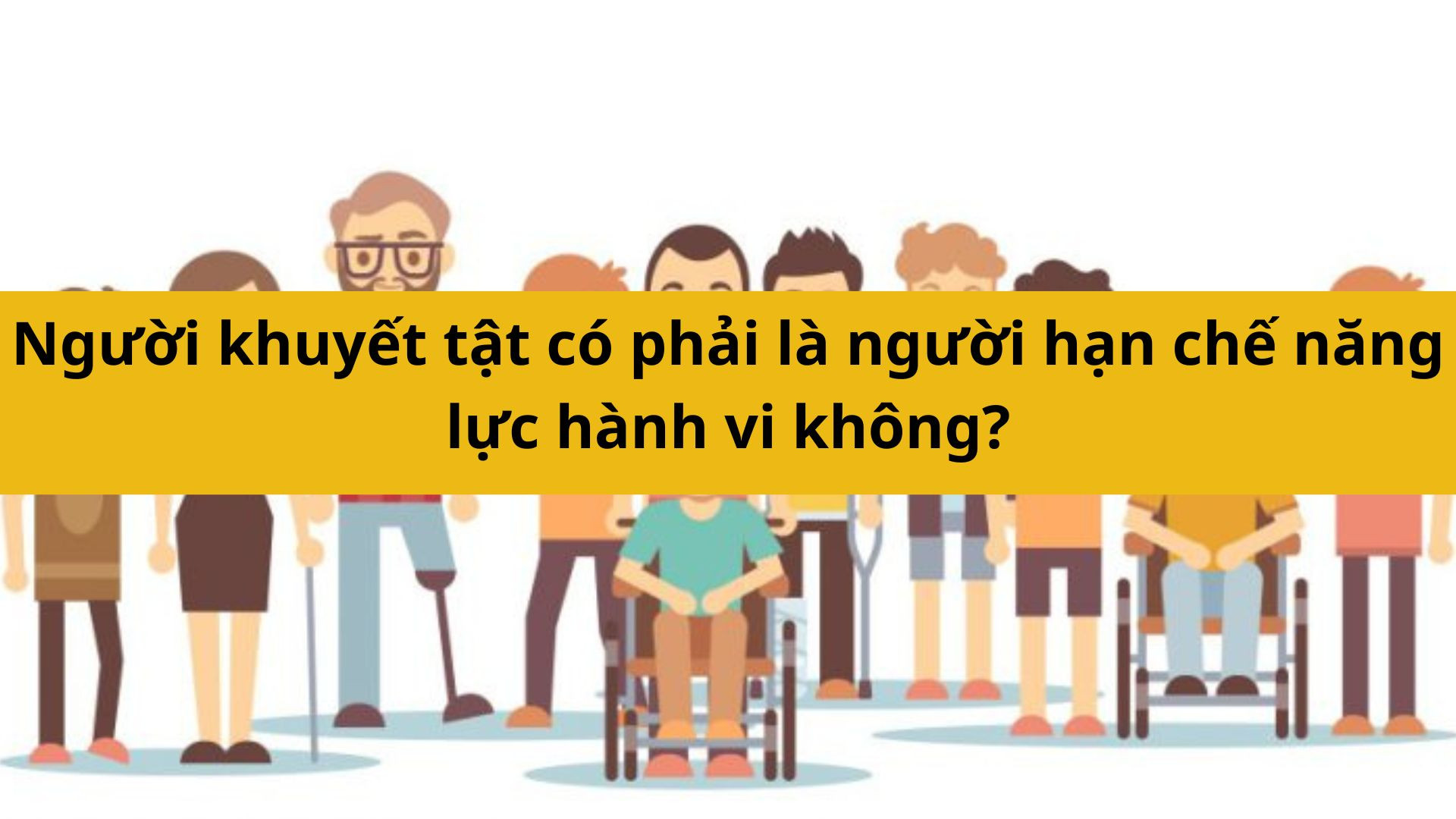 Người khuyết tật có phải là người hạn chế năng lực hành vi không?