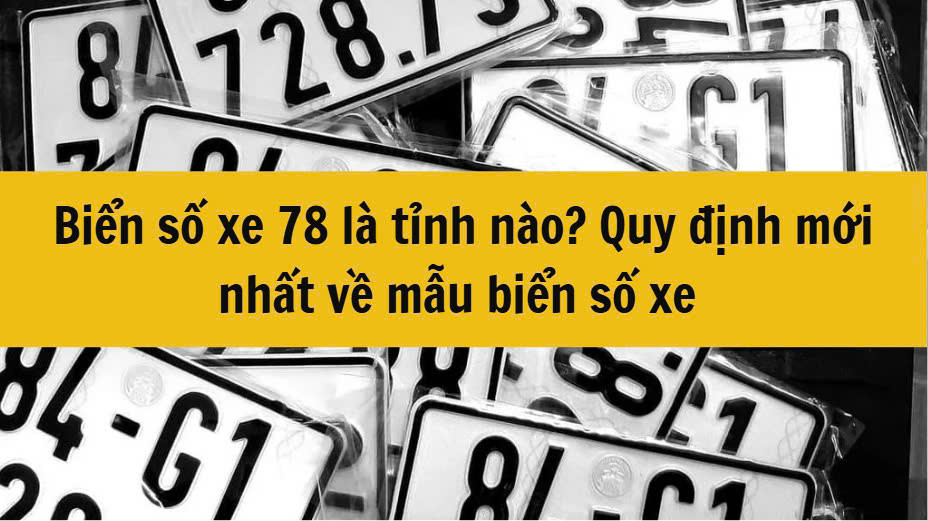 Biển số xe 78 là tỉnh nào? Quy định mới nhất  về mẫu biển số xe