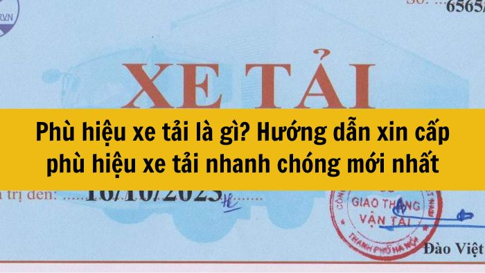 Phù hiệu xe tải là gì? Hướng dẫn xin cấp phù hiệu xe tải nhanh chóng mới nhất 2025