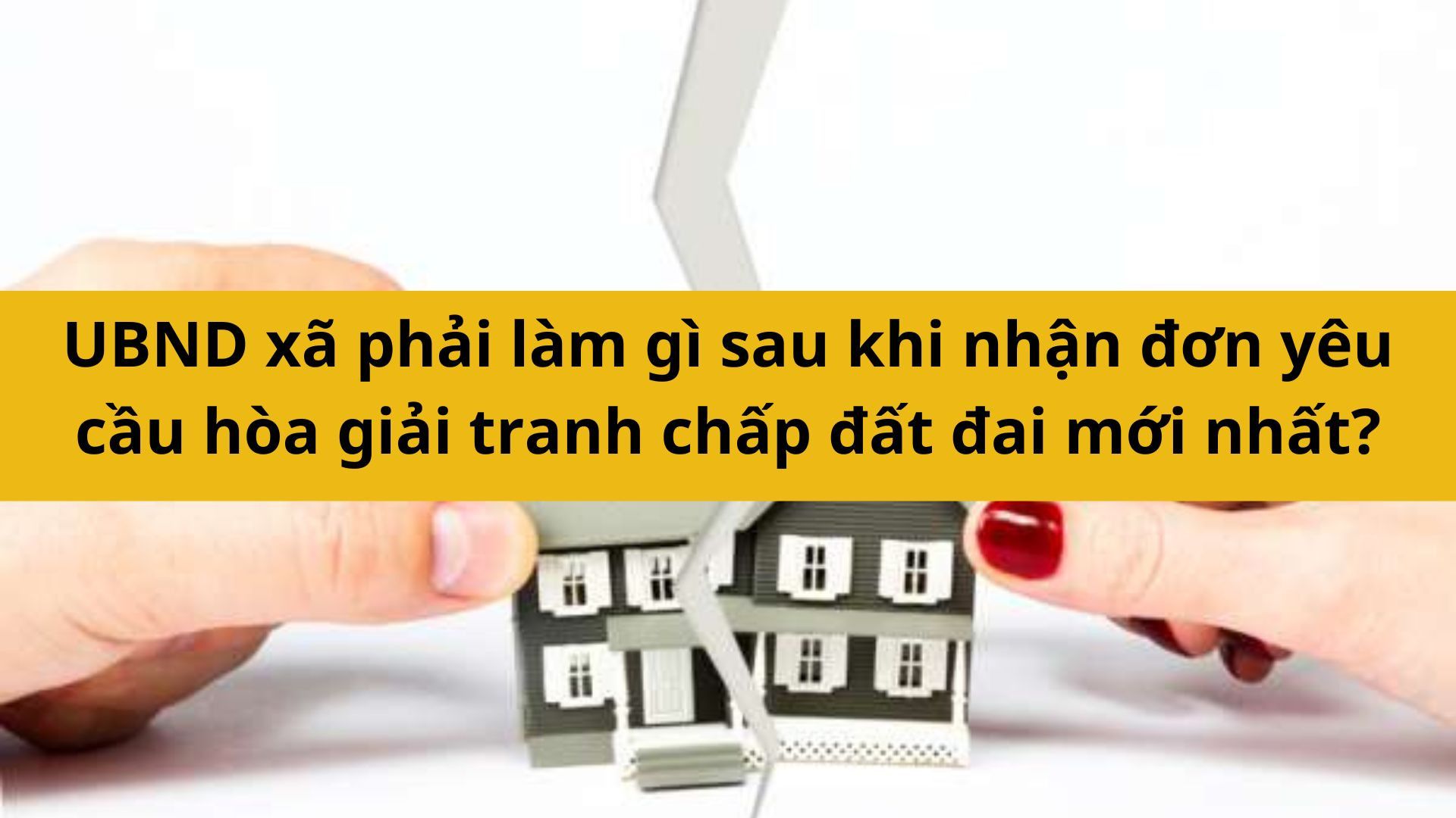 UBND xã phải làm gì sau khi nhận đơn yêu cầu hòa giải tranh chấp đất đai mới nhất 2025?