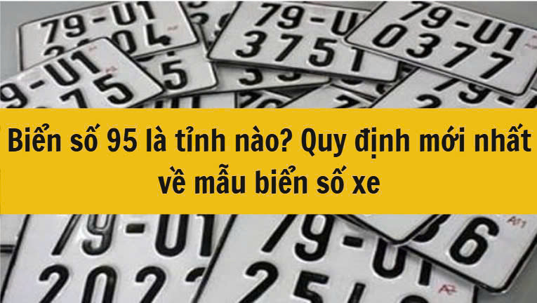 Biển số xe 95 là tỉnh nào? Quy định mới nhất 2025 về mẫu biển số xe