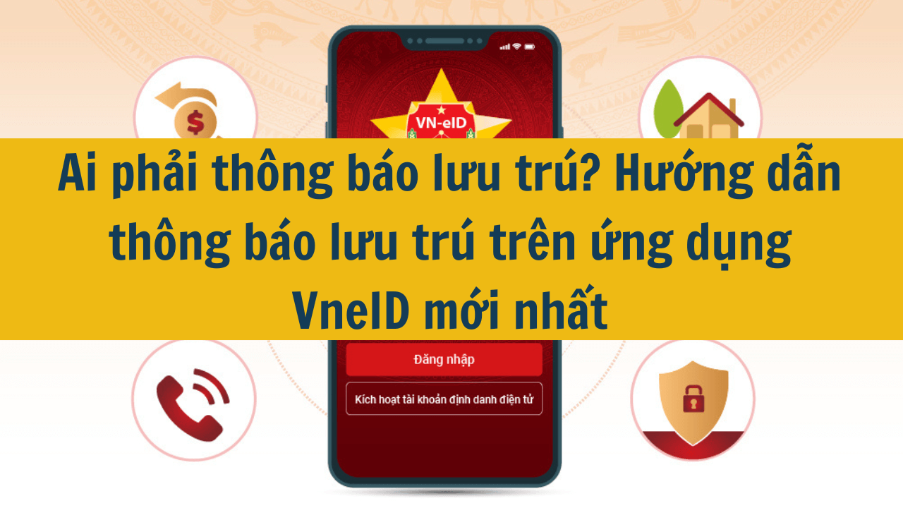 Ai phải thông báo lưu trú? Hướng dẫn thông báo lưu trú trên ứng dụng VneID mới nhất 2025