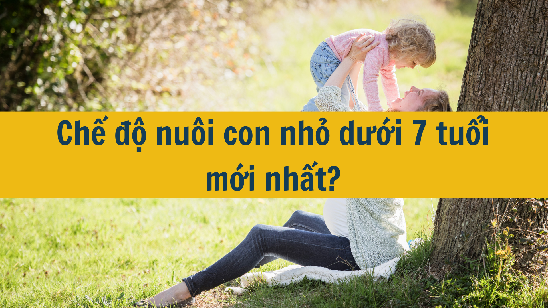 Chế độ nuôi con nhỏ dưới 7 tuổi mới nhất 2025?