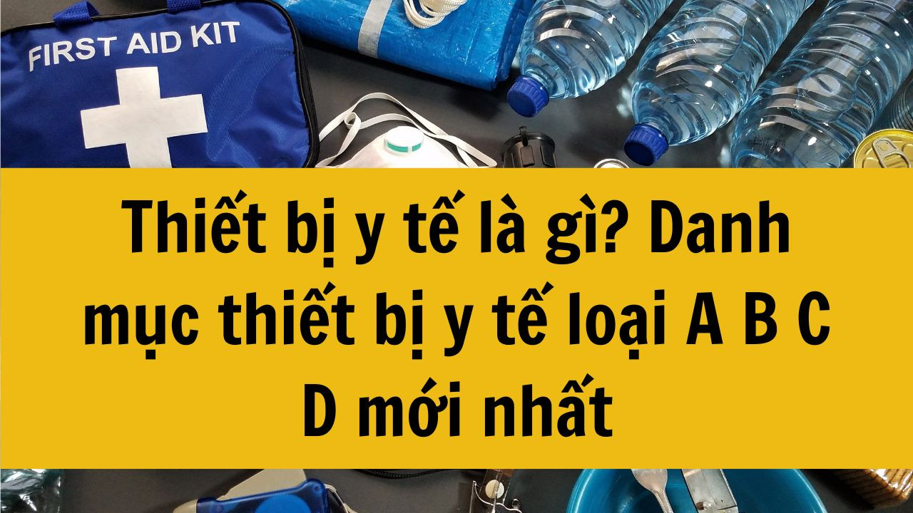 Thiết bị y tế là gì? Danh mục thiết bị y tế loại A B C D mới nhất 2025