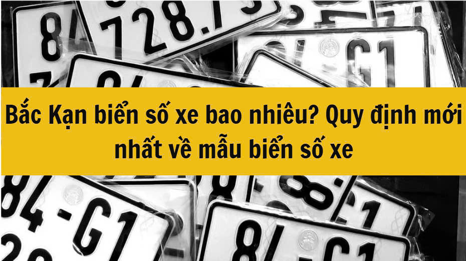 Bắc Kạn biển số xe bao nhiêu? Quy định mới nhất 2025 về mẫu biển số xe