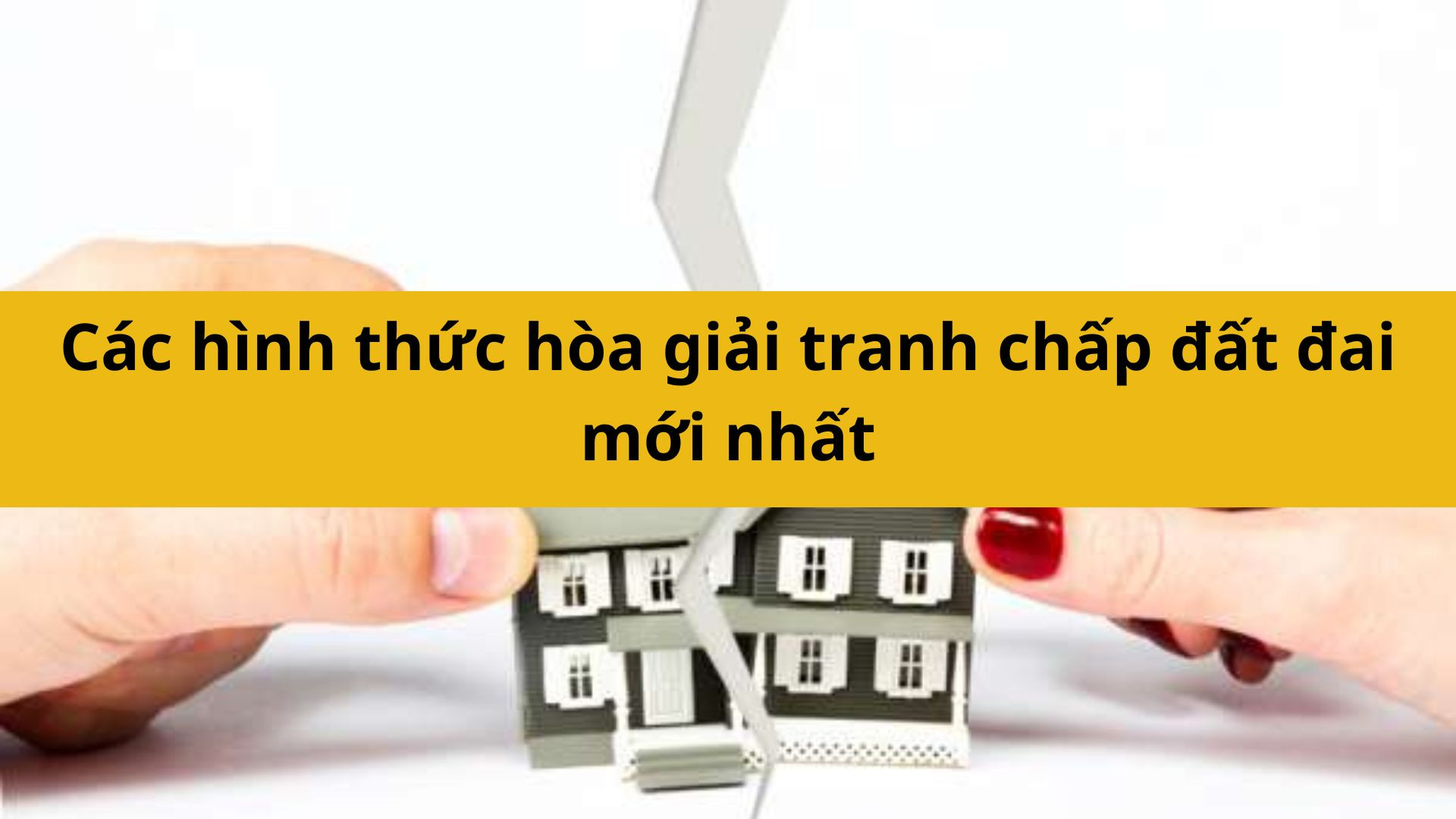 Các hình thức hòa giải tranh chấp đất đai mới nhất 2025