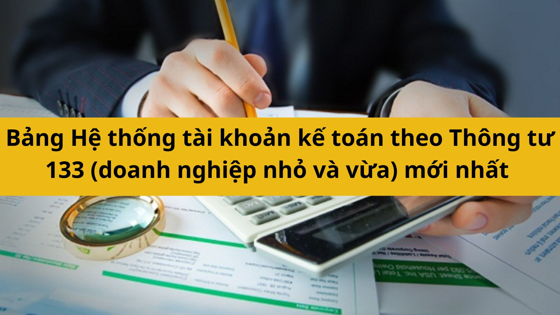 Bảng Hệ thống tài khoản kế toán theo Thông tư 133 (doanh nghiệp nhỏ và vừa) mới nhất 2025
