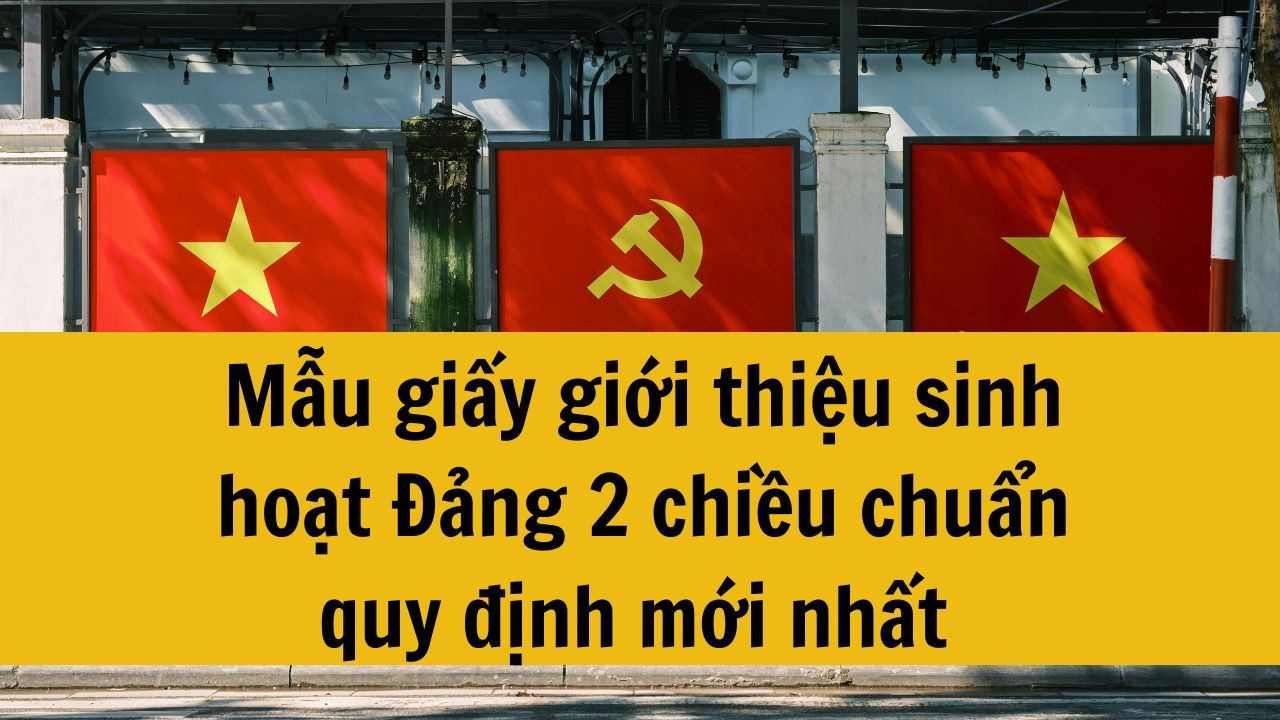 Mẫu giấy giới thiệu sinh hoạt Đảng 2 chiều chuẩn quy định mới nhất năm 2025