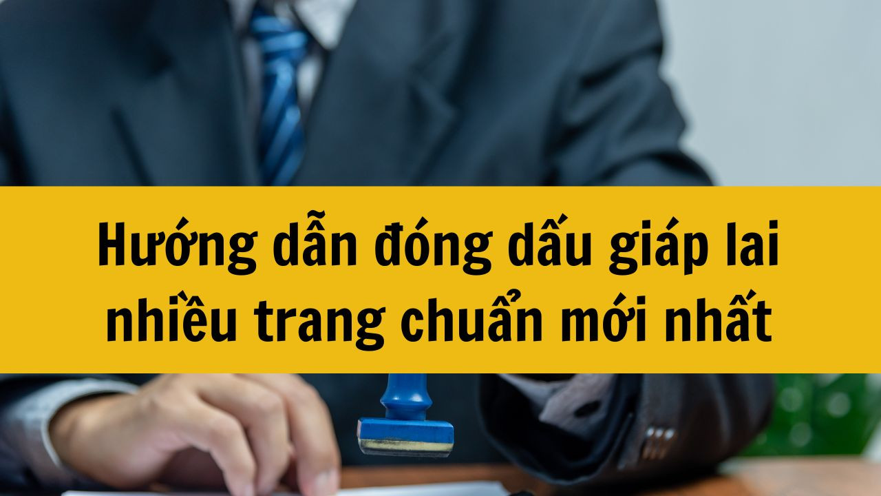 Hướng dẫn đóng dấu giáp lai nhiều trang chuẩn mới nhất 2025