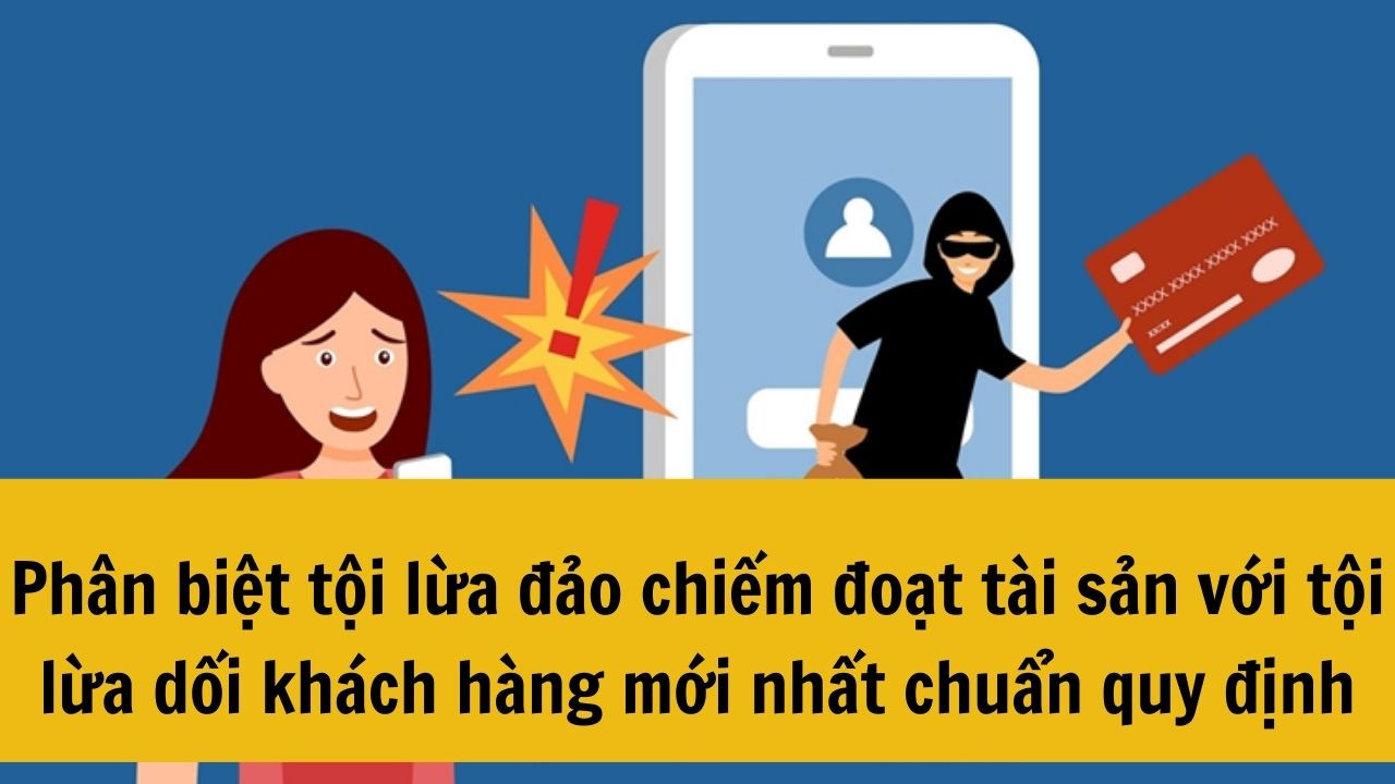 Phân biệt tội lừa đảo chiếm đoạt tài sản tội lừa dối khách hàng mới nhất 2025 chuẩn quy định