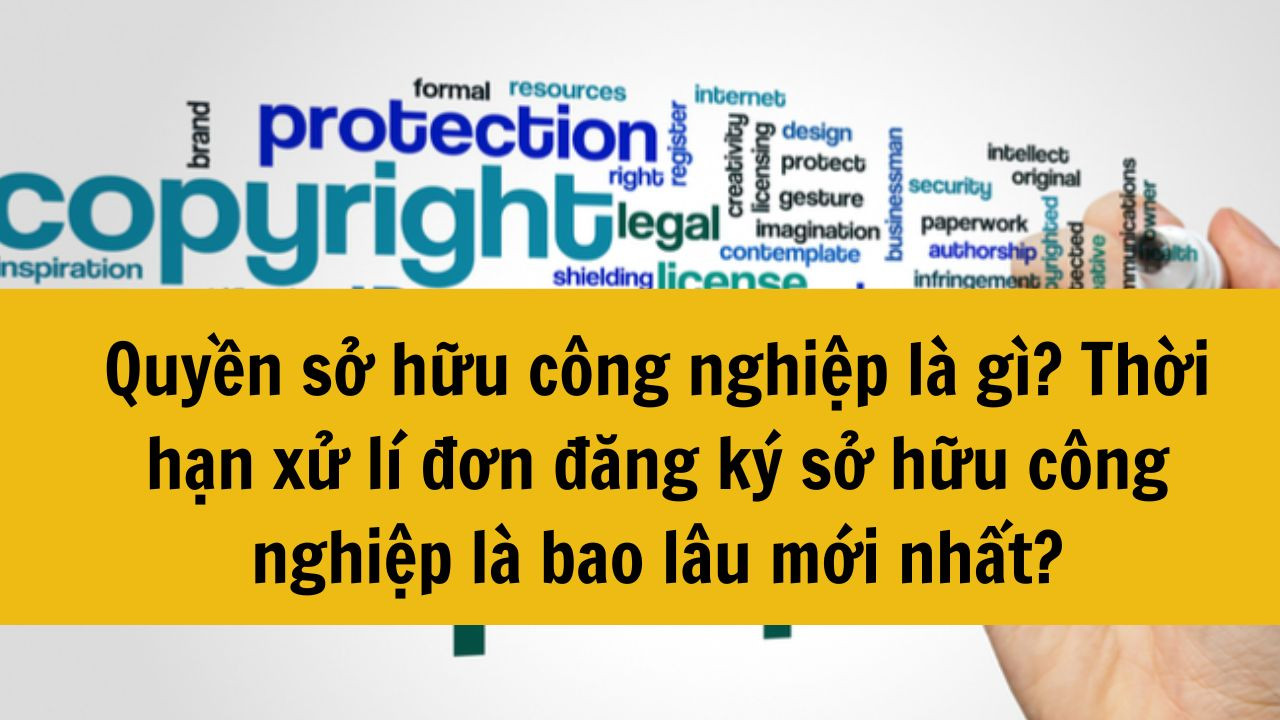 Quyền sở hữu công nghiệp là gì? Thời hạn xử lí đơn đăng ký sở hữu công nghiệp là bao lâu mới nhất năm 2025?