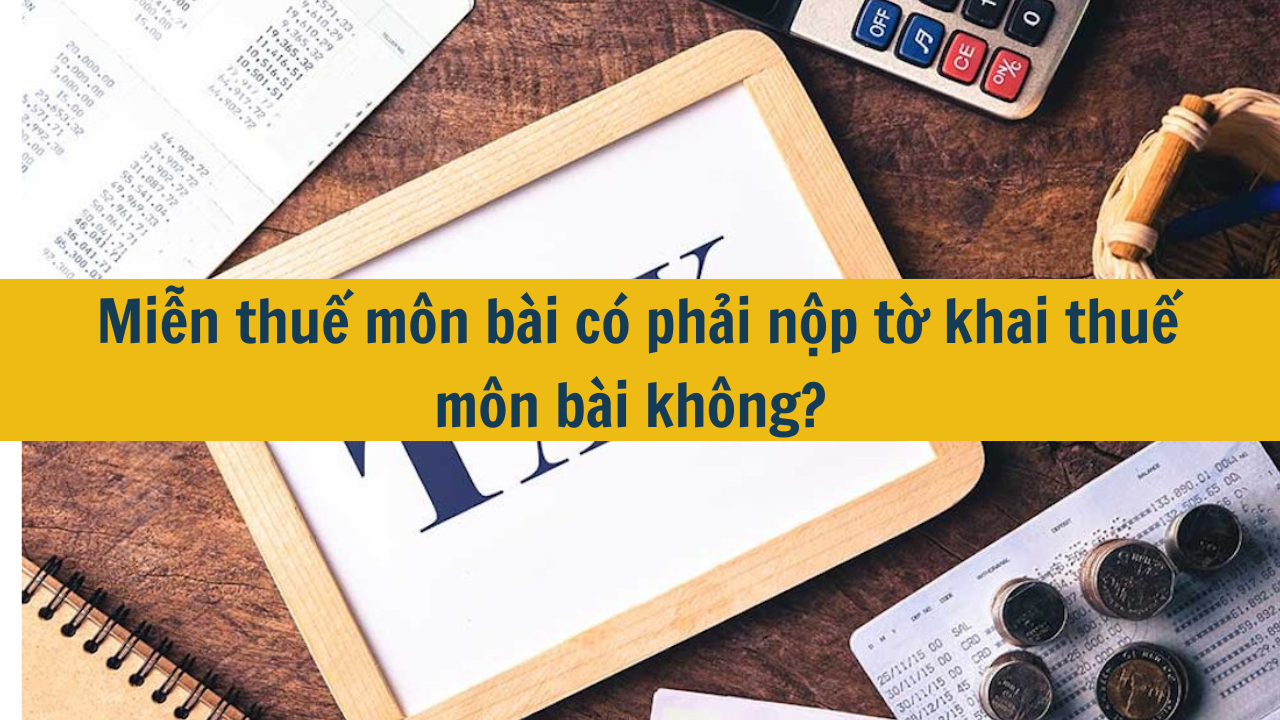 Miễn thuế môn bài có phải nộp tờ khai thuế môn bài không?