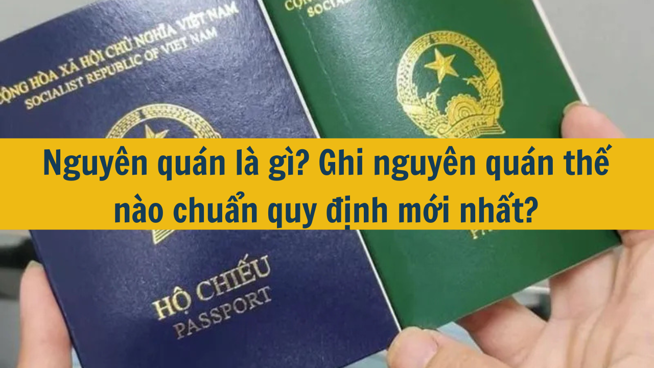 Nguyên quán là gì? Ghi nguyên quán thế nào chuẩn quy định mới nhất 2025?